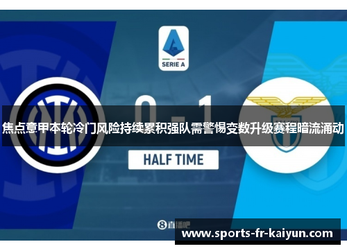 焦点意甲本轮冷门风险持续累积强队需警惕变数升级赛程暗流涌动