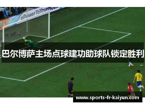 巴尔博萨主场点球建功助球队锁定胜利