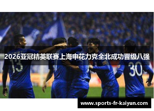 2026亚冠精英联赛上海申花力克全北成功晋级八强