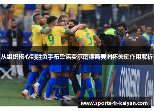 从组织核心到胜负手布鲁诺费尔南德斯美洲杯关键作用解析