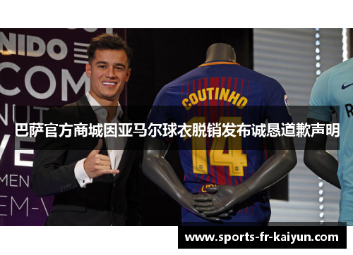 巴萨官方商城因亚马尔球衣脱销发布诚恳道歉声明