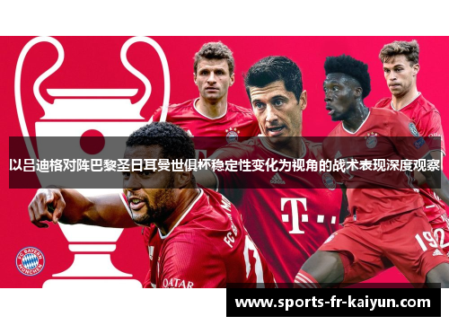 以吕迪格对阵巴黎圣日耳曼世俱杯稳定性变化为视角的战术表现深度观察