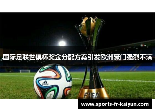 国际足联世俱杯奖金分配方案引发欧洲豪门强烈不满