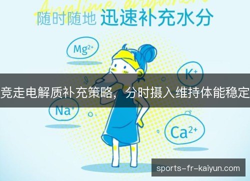 竞走电解质补充策略,分时摄入维持体能稳定 竞走电解质补充策略,分时摄入维持体能稳定