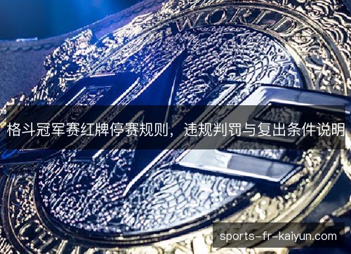 格斗冠军赛红牌停赛规则,违规判罚与复出条件说明 格斗冠军赛红牌停赛规则,违规判罚与复出条件说明